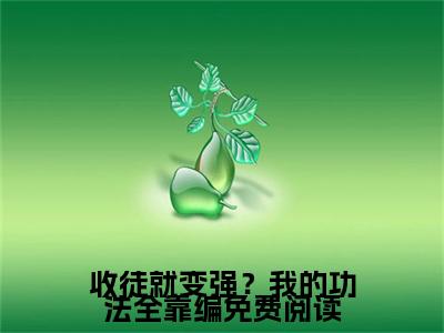 收徒就变强？我的功法全靠编（ 萧辰楚枫）全文免费阅读无弹窗大结局_收徒就变强？我的功法全靠编全文在线阅读无弹窗
