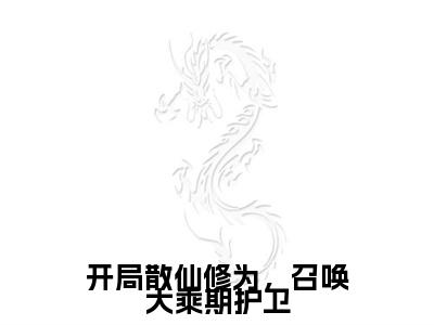 开局散仙修为，召唤大乘期护卫全文免费阅读无弹窗大结局_（开局散仙修为，召唤大乘期护卫阅读无弹窗）楚风最新章节列表_笔趣阁（楚风）