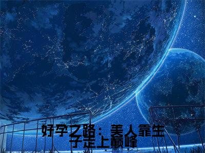 崔嘉宜(好孕之路:美人靠生子走上巅峰)全文免费阅读无弹窗大结局_好孕之路:美人靠生子走上巅峰最新章节列表_笔趣阁(崔嘉宜)