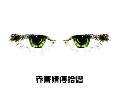 傅拾熠乔菁婧小说_乔菁婧傅拾熠全文阅读_小说乔菁婧傅拾熠免费阅读最新章节列表(傅拾熠乔菁婧)笔趣阁