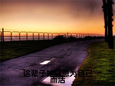 这辈子她只想为自己而活(江虞周郁南)全文免费完结版阅读_(江虞周郁南)这辈子她只想为自己而活最新章节列表笔趣阁(江虞周郁南)