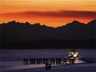 （ 左婧妍陆浩霆）热门美文阅读_热门小说八零：军嫂她又美又飒又吸金主人公是（ 左婧妍陆浩霆）最新章节限时观看_笔趣阁