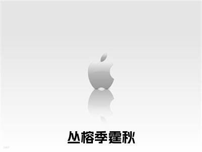 丛榕季霆秋(丛榕季霆秋)全文免费阅读_丛榕季霆秋(丛榕季霆秋)全文阅读_笔趣阁（丛榕季霆秋）
