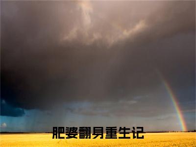 （热推新书）《肥婆翻身重生记》 花强花昭无弹窗阅读_肥婆翻身重生记最新章节列表_笔趣阁
