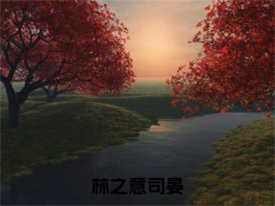 林之意司晏全文（司晏林之意）抖音热推小说全集无删减_司晏林之意免费最新章节列表_笔趣阁