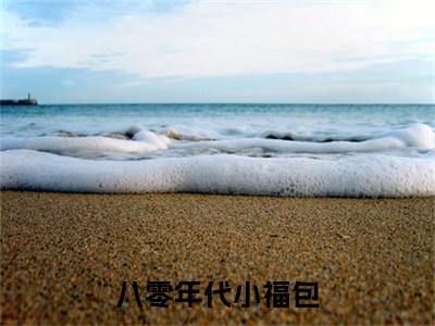 八零年代小福包（霍安姜鱼）全文阅读_小说八零年代小福包免费阅读（霍安姜鱼）笔趣阁