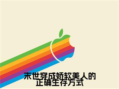 末世穿成娇软美人的正确生存方式（南司）全文免费阅读大结局-南司最新章节列表免费阅读大结局