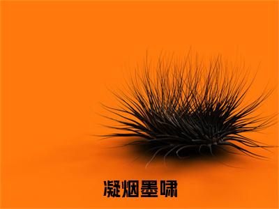 墨啸凝烟（凝烟墨啸）全文免费阅读无弹窗大结局_墨啸凝烟最新章节列表_笔趣阁（凝烟墨啸）