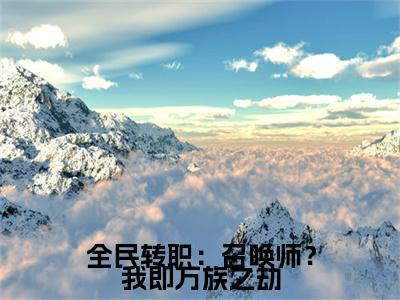 全民转职:召唤师?我即万族之劫免费小说(骆晨)全文免费阅读无弹窗大结局_骆晨最新章节列表_笔趣阁