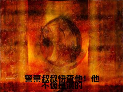 李阳在线阅读（警察叔叔快查他！他不像是演的）全文免费阅读_警察叔叔快查他！他不像是演的最新章节列表_笔趣阁