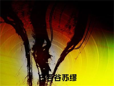 白若谷苏缪（苏缪白若谷）2023最火小说全文-（苏缪白若谷）白若谷苏缪小说完整版免费阅读