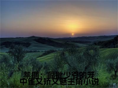 禁锢：疯批少爷的笼中雀又矫又魅免费小说全文免费阅读无弹窗大结局_ 杜又彤陈漾完结版在线阅读