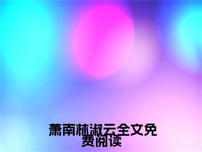 一纸戏言，小神医下山成婚( 萧南林淑云)小说全文免费阅读-一纸戏言，小神医下山成婚（ 萧南林淑云）免费在线阅读完整版