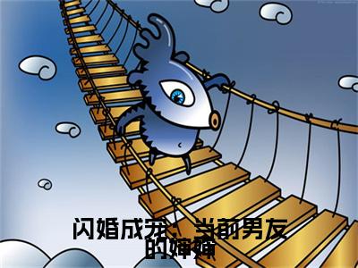 主角是 纪淮洲纪景程的小说（闪婚成宠：当前男友的婶婶）-（闪婚成宠：当前男友的婶婶） 纪淮洲纪景程全文免费阅读无弹窗大结局笔趣阁