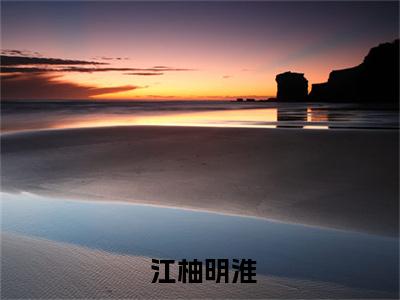 明撩暗诱小说（ 江柚明淮）全文免费阅读无弹窗_明撩暗诱小说_笔趣阁