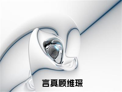  言真顾维琛(二嫁军婚：虐翻前夫闪嫁最猛兵哥)全文免费阅读_二嫁军婚：虐翻前夫闪嫁最猛兵哥( 言真顾维琛)全文阅读_笔趣阁（二嫁军婚：虐翻前夫闪嫁最猛兵哥）