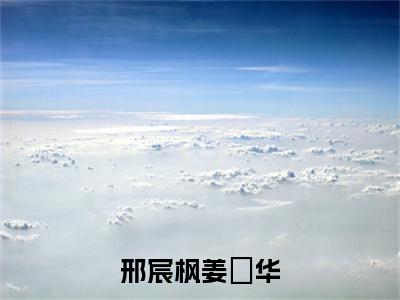 姜玥华邢宸枫小说（邢宸枫姜玥华小说）全文免费阅读无弹窗大结局_(姜玥华邢宸枫小说免费阅读)邢宸枫姜玥华小说无弹窗最新章节列表_笔趣阁（姜玥华邢宸枫小说）