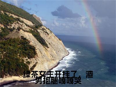 温染(绿茶女主开挂了,渣男抱腿嘎嘎哭)最后结局如何-2023最火热点小说绿茶女主开挂了,渣男抱腿嘎嘎哭最新更新
