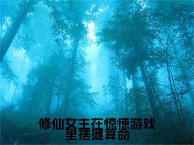 乔希（修仙女主在惊悚游戏里摆摊算命）完整版小说阅读大结局_乔希（修仙女主在惊悚游戏里摆摊算命）全文免费阅读笔趣阁（修仙女主在惊悚游戏里摆摊算命）