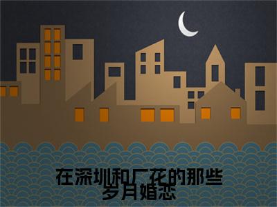  肖丽程宇全文免费阅读大结局-在深圳和厂花的那些岁月最新章节列表笔趣阁