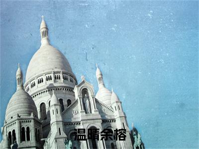 温晴余榕（余榕温晴）全文免费阅读无弹窗大结局_（温晴余榕全文免费阅读无弹窗）最新章节列表_笔趣阁