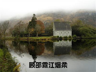 顾邵霖江烟柔全文免费阅读无弹窗大结局_(顾邵霖江烟柔小说)顾邵霖江烟柔最新章节列表笔趣阁(顾邵霖江烟柔)