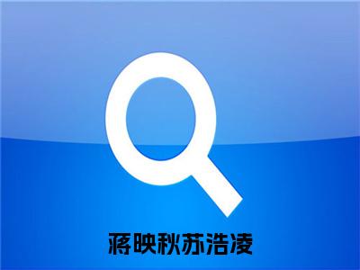 (番外)+(全文)蒋映秋苏浩凌小说免费下载阅读_(蒋映秋苏浩凌)苏浩凌蒋映秋最新章节列表_笔趣阁（苏浩凌蒋映秋）