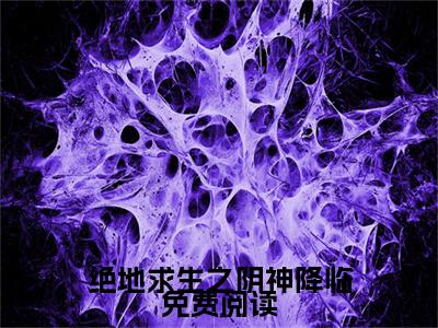 绝地求生之阴神降临（ 韦神江帆）全文完整版免费阅读-主角叫 韦神江帆的小说绝地求生之阴神降临