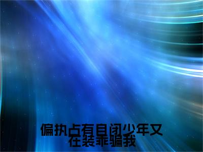 （热推新书）《偏执占有自闭少年又在装乖骗我》全文免费阅读无弹窗大结局_顾清越景湛无弹窗全文阅读
