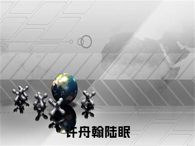 陆眠许舟翰小说（许舟翰陆眠）全文免费阅读无弹窗大结局_许舟翰陆眠小说最新章节_笔趣阁（陆眠许舟翰）