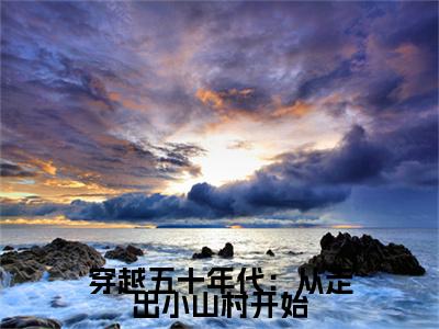 穿越五十年代：从走出小山村开始（周兴然精彩美文）免费阅读-小说周兴然最后结局如何