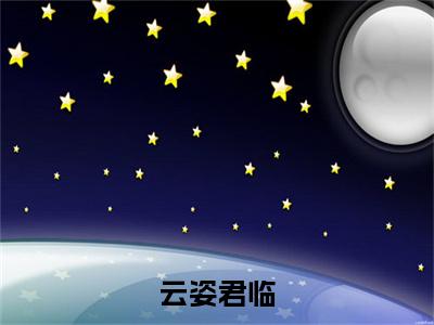 云姿君临(君临云姿)小说精彩免费内容_云姿君临君临云姿最新章节全文阅读（君临云姿）