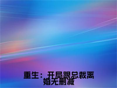 重生：开局跟总裁离婚全文免费阅读（ 汪菱美李逸）全文免费阅读大结局_重生：开局跟总裁离婚全文免费阅读无弹窗_笔趣阁（ 汪菱美李逸）
