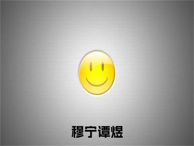 谭煜穆宁（穆宁谭煜）全文免费阅读无弹窗大结局_ 谭煜穆宁免费阅读无弹窗最新章节列表_笔趣阁