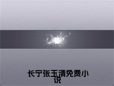  长宁张玉清免费阅读无弹窗大结局-穿成小可怜，她把逆袭进行到底最新全章节全文阅读免费阅读-笔趣阁