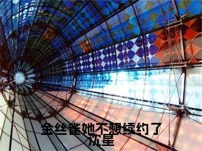 沈星冉时晏(金丝雀她不想续约了沈星)在线阅读的小说完整版-金丝雀她不想续约了沈星(沈星冉时晏)小说免费阅读