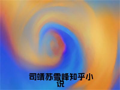 狂兽战神（ 司靖苏雪峰）全文免费阅读无弹窗大结局_狂兽战神最新章节列表_笔趣阁