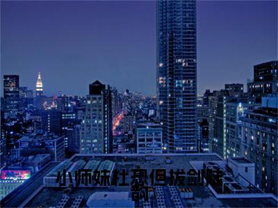 小师妹社恐但拔剑陆韵（陆韵）在哪免费看-小师妹社恐但拔剑陆韵小说（陆韵）全文完整版免费阅读