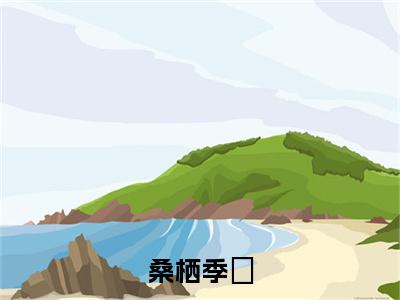 桑栖季珵小说:（桑栖季珵）全文免费阅读无弹窗大结局_季珵桑栖小说:桑栖季珵最新章节列表_笔趣阁（季珵桑栖）