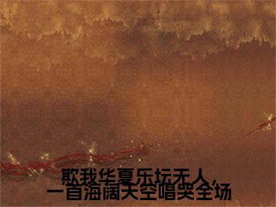 江北（欺我华夏乐坛无人，一首海阔天空唱哭全场）全文免费阅读无弹窗大结局_欺我华夏乐坛无人，一首海阔天空唱哭全场最新章节列表_笔趣阁（江北）