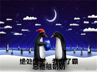 绝处逢生，我成了霸总他祖奶奶（陆宴唐唯）小说全文免费阅读-绝处逢生，我成了霸总他祖奶奶（陆宴唐唯）小说免费版最新更新阅读