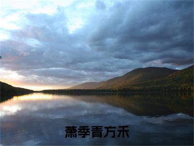 方禾萧季青（萧季青方禾）全文免费阅读无弹窗_萧季青方禾最新小说_笔趣阁