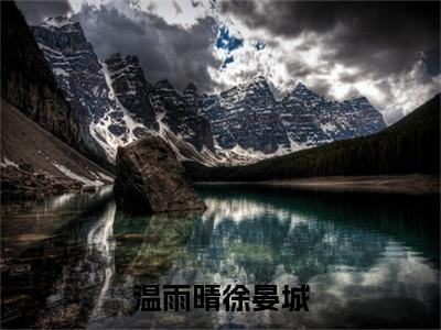 温雨晴徐晏城小说全文免费阅读_（徐晏城温雨晴）温雨晴徐晏城最新章节列表笔趣阁