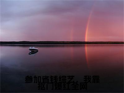 参加省钱综艺，我靠抠门爆红全网小说全文（周谨元陈西西）完整版阅读-参加省钱综艺，我靠抠门爆红全网小说全文无删减版