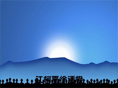 江柯嘉徐清橙小说热门榜单免费阅读，徐清橙江柯嘉抖音新上热文分享_笔趣阁（江柯嘉徐清橙）