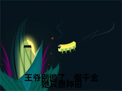 王爷别追了，假千金她只想种田全本资源（沈清棠）全文免费阅读无弹窗大结局_沈清棠最新章节列表（王爷别追了，假千金她只想种田）
