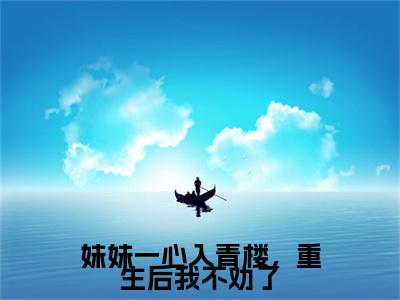 林曼月小说在线阅读妹妹一心入青楼，重生后我不劝了无广告小说免费在线阅读