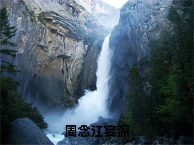 新上热文周念江宴深在线阅读-江宴深周念叫江宴深周念的小说全文完整版免费阅读