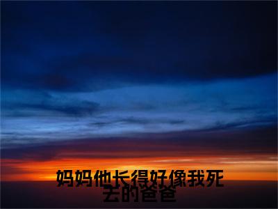 妈妈他长得好像我死去的爸爸（江淮桉温晚月蒋灿）全文免费阅读大结局_（江淮桉温晚月蒋灿免费阅读）妈妈他长得好像我死去的爸爸全文在线完本阅读
