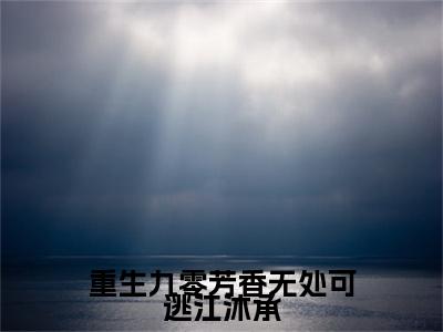 人气小说重生九零芳香无处可逃江沐承在线阅读-正版小说《重生九零芳香无处可逃江沐承》陈秀英江沐承全文阅读